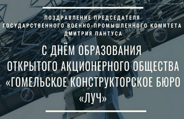 Поздравление Председателя Госкомвоенпрома Дмитрия Пантуса с Днем образования ОАО «Гомельское конструкторское бюро «Луч»